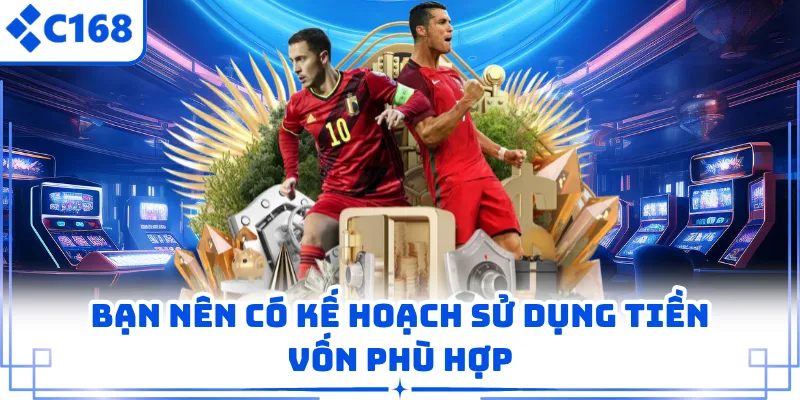 Bạn nên có kế hoạch sử dụng tiền vốn phù hợp